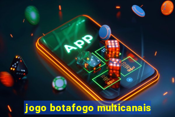 jogo botafogo multicanais